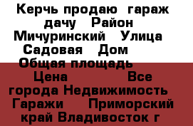 Керчь продаю  гараж-дачу › Район ­ Мичуринский › Улица ­ Садовая › Дом ­ 32 › Общая площадь ­ 24 › Цена ­ 50 000 - Все города Недвижимость » Гаражи   . Приморский край,Владивосток г.